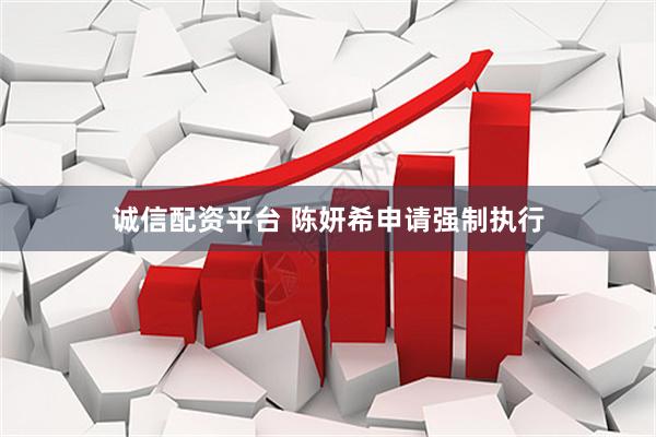 诚信配资平台 陈妍希申请强制执行